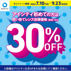 ＼アイシティ初めての方は／使い捨てレンズが店頭価格(税抜)から30%OFF！