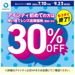 【もうすぐ終了！】＼アイシティ初めての方は／使い捨てレンズが店頭価格(税抜)から30%OFF！